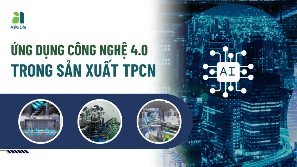 Ứng dụng công nghệ 4.0 trong sản xuất TPCN tại Asia Life