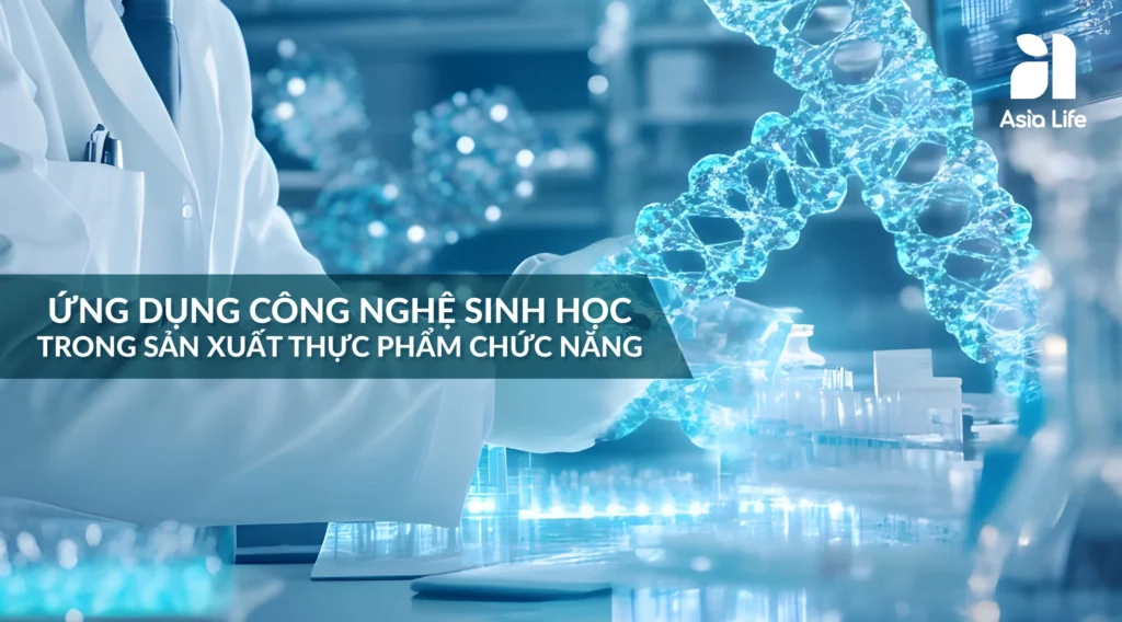 Ứng Dụng Công Nghệ Sinh Học Trong Sản Xuất TPCN - Asia Life